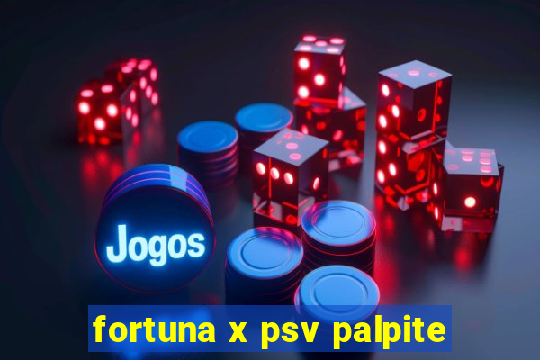 fortuna x psv palpite